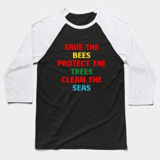 Save the bees protect the trees clean the seas Baseball T-Shirt
